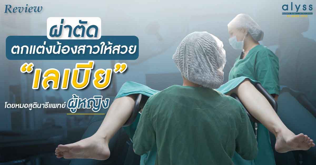 [รีวิวผ่าตัดเลเบีย] ศัลยกรรมเลเบียตัดแต่งแคมยื่น ผ่าตัดตกแต่งน้องสาวให้สวย โดยหมอสูตินารีแพทย์ผู้หญิง